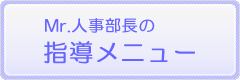 Mr.人事部長の指導メニュー